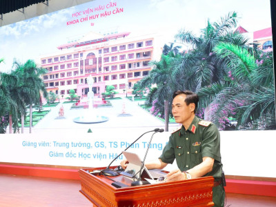 HỌC VIỆN HẬU CẦN KHÔNG NGỪNG ĐỔI MỚI NÂNG CAO CHẤT LƯỢNG ĐÀO TẠO CHỦ NHIỆM HẬU CẦN - KỸ THUẬT TRUNG (LỮ) ĐOÀN
